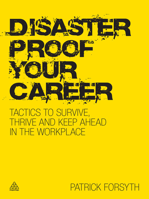 Disaster Proof Your Career Tactics to Survive, Thrive and Keep Ahead in the Workplace